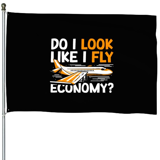 Do I Look Like I Fly Economy First Class Frequent House Flags