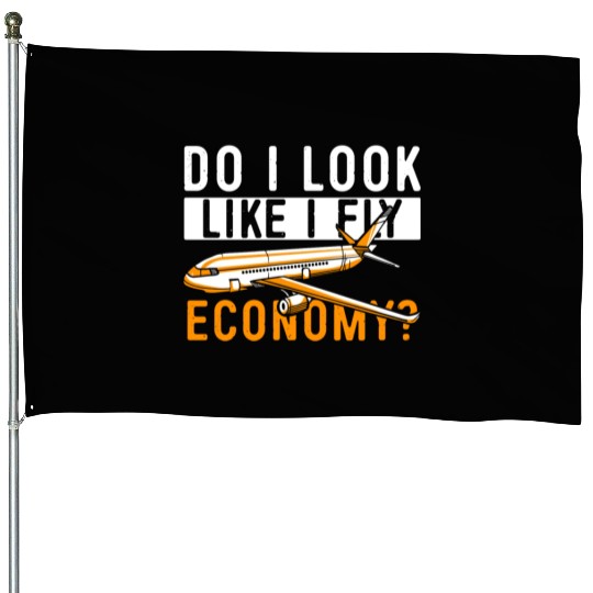 Do I Look Like I Fly Economy First Class Frequent House Flags