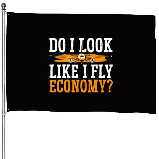 Do I Look Like I Fly Economy First Class Frequent House Flags