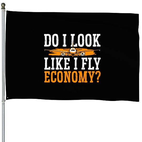Do I Look Like I Fly Economy First Class Frequent House Flags