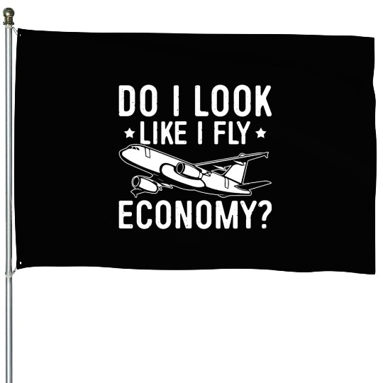 Do I Look Like I Fly Economy First Class Frequent House Flags