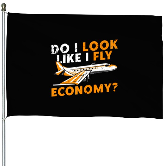 Do I Look Like I Fly Economy First Class Frequent House Flags