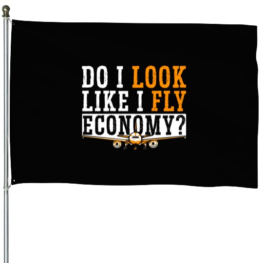 Do I Look Like I Fly Economy First Class Frequent House Flags