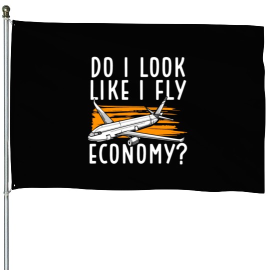 Do I Look Like I Fly Economy First Class Frequent House Flags