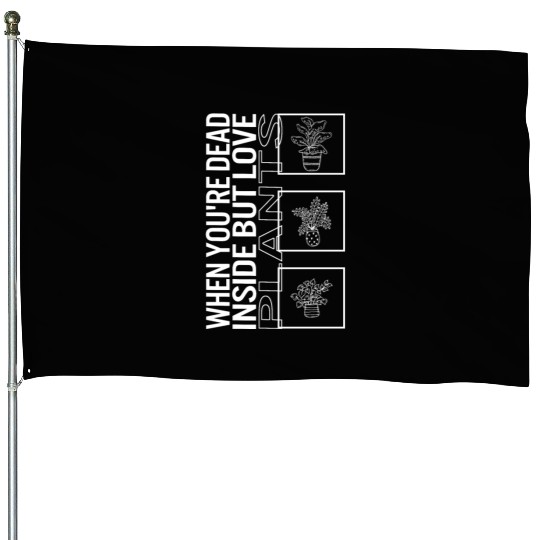 When You're Dead Inside But Love Plants, Garden House Flags