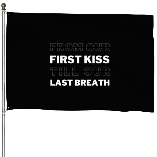 First Kiss And Last Breath That's What I Remember House Flags