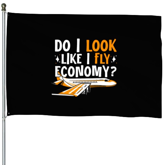 Do I Look Like I Fly Economy First Class Frequent House Flags