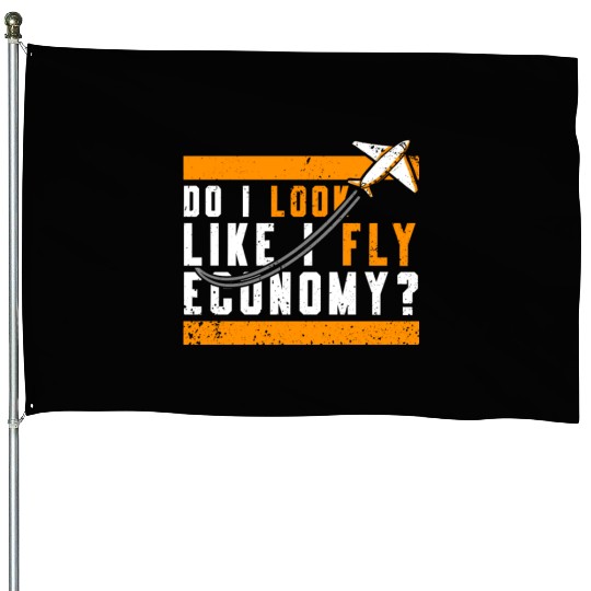 Do I Look Like I Fly Economy First Class Frequent House Flags