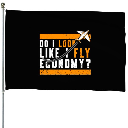 Do I Look Like I Fly Economy First Class Frequent House Flags