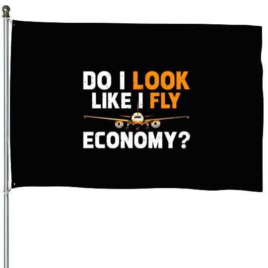 Do I Look Like I Fly Economy First Class Frequent House Flags