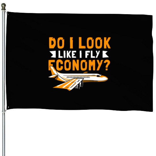 Do I Look Like I Fly Economy First Class Frequent House Flags