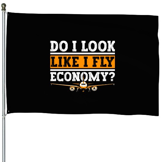 Do I Look Like I Fly Economy First Class Frequent House Flags