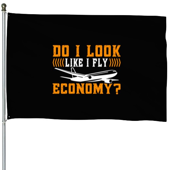 Do I Look Like I Fly Economy First Class Frequent House Flags
