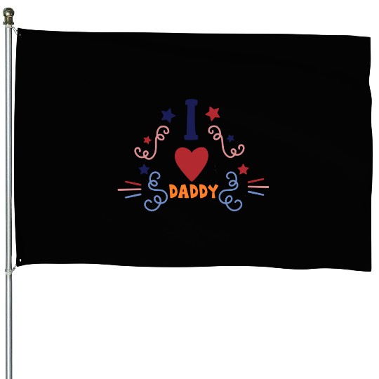 I love daddy 6733 House Flags