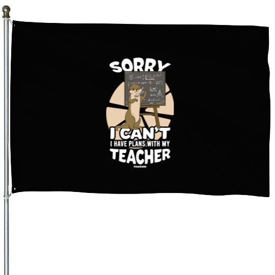 Sorry I Can't I Have Plans With My Teacher House Flags