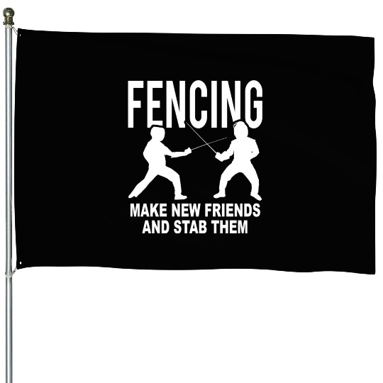 Fencing Make New Friends And Stab Them House Flags