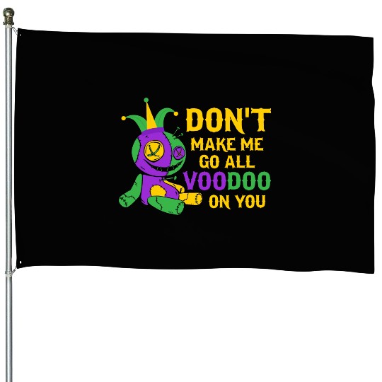 Don't Make Me Go All Voodoo On You Mardi Gras Para House Flags