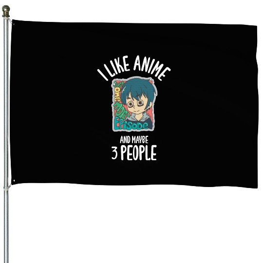 I Like Anime And Maybe 3 People House Flags