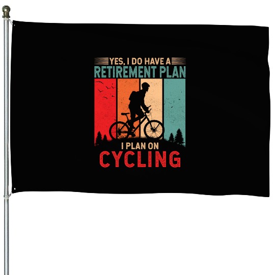 Yes I do have a retirement plan. I plan on cycling House Flags