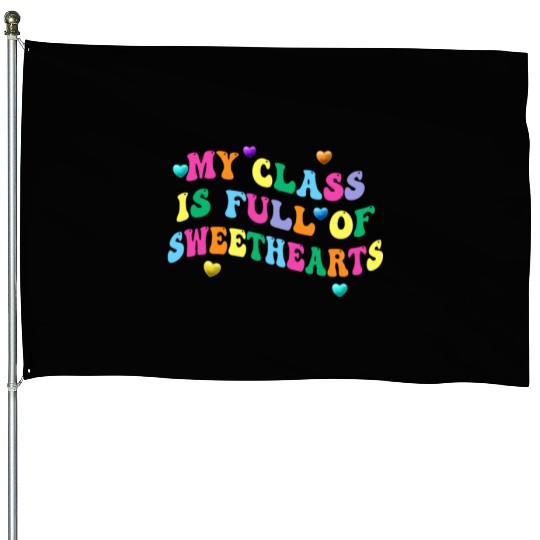 My Class Is Full Of Sweethearts House Flags