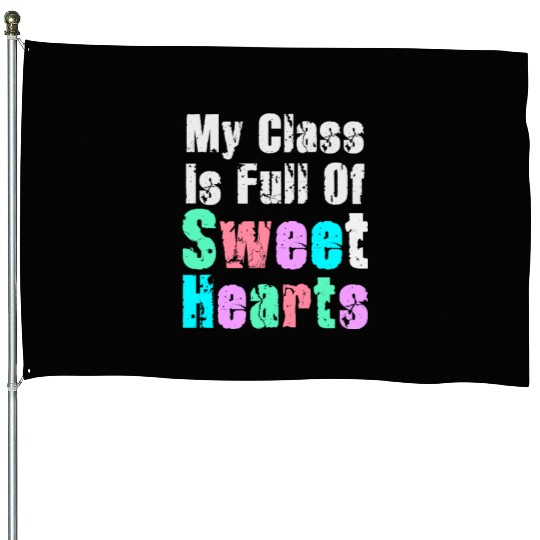 My Class Is Full Of Sweethearts House Flags