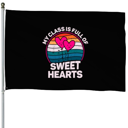 My Class Is Full Of Sweethearts House Flags