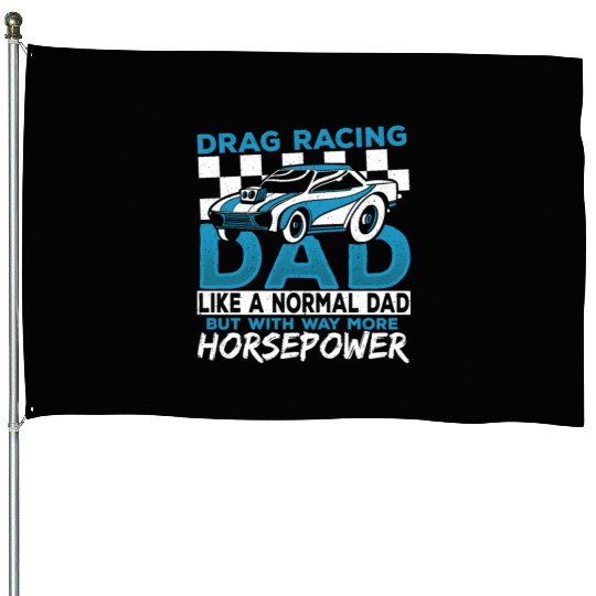 Drag Racing Dad With Way More Horsepower Drag House Flags