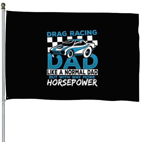 Drag Racing Dad With Way More Horsepower Drag House Flags