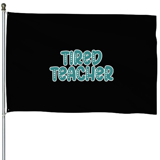 Tired Teacher House Flags