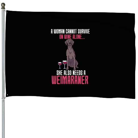 A Woman Cannot Survive On Wine Alone Weimaraner House Flags