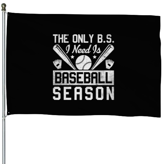 The Only BS I Need Is Baseball Season Game Day House Flags