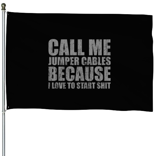 Call me jumper cables because I love to start shit House Flags