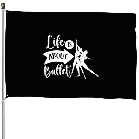 Life Is About Ballet Hobby Dance Dancer Ballerina House Flags