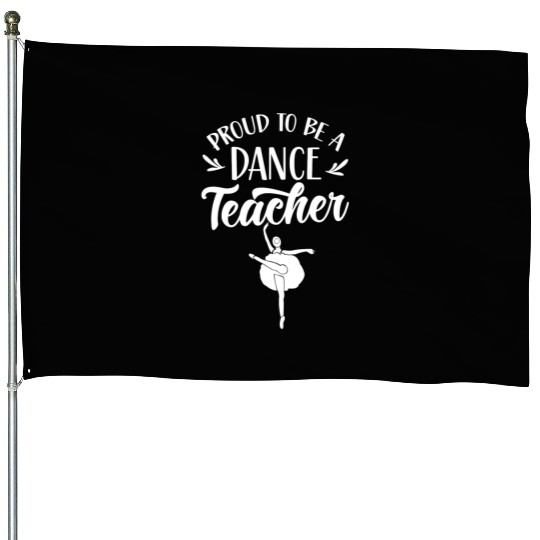 Proud To Be A Dance Teacher Teach Dancing Dancer House Flags