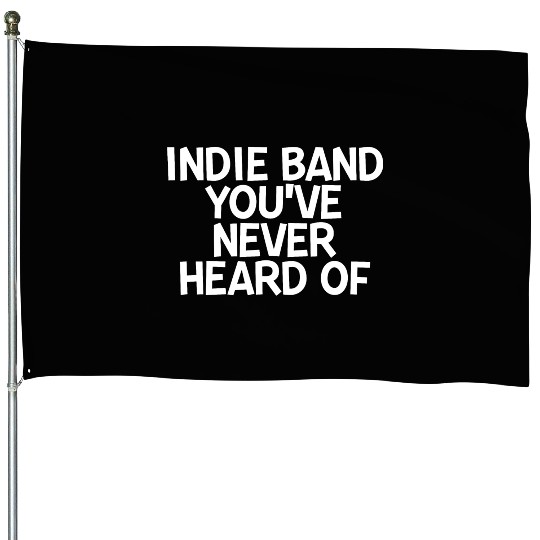 Indie Band You've Never Heard Of 2 House Flags