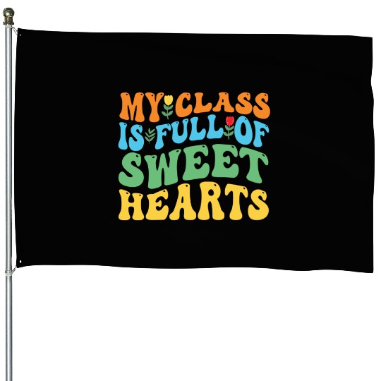 My Class Is Full Of Sweethearts House Flags