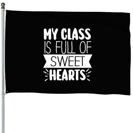 My Class Is Full Of Sweethearts House Flags