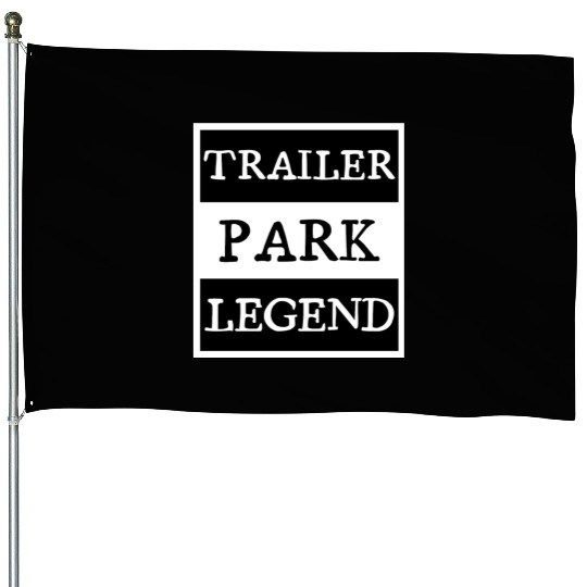 Trailer Park Legend funny redneck, white trash House Flags