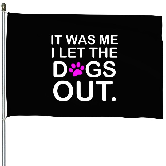 It was Me I let the Dogs Out Puppy Petlyricscatchy House Flags