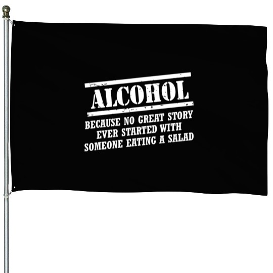 Alcohol Because No Great Story Ever Started With A House Flags