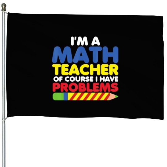 I m A Math Teacher Of Course I Have Problems House Flags