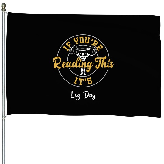 If You're Reading This It's Leg Day House Flags
