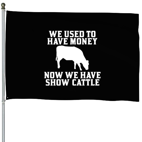 Used to have Money Now We have Show Cattle House Flags