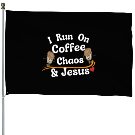coffee chaos and Jesus House Flags, coffee and Jesus