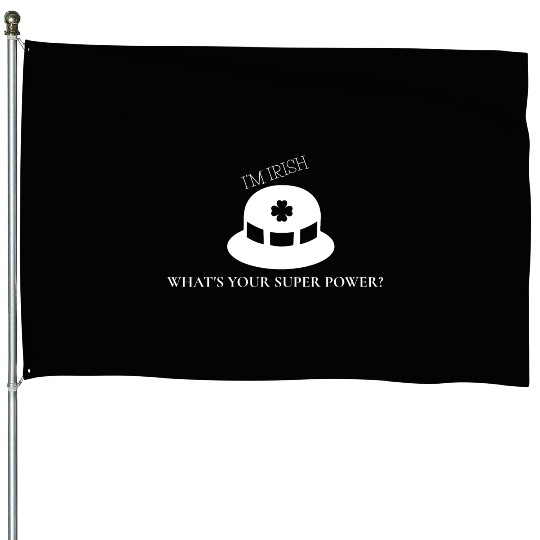 I'm Irish What's Your Super Power? House Flags