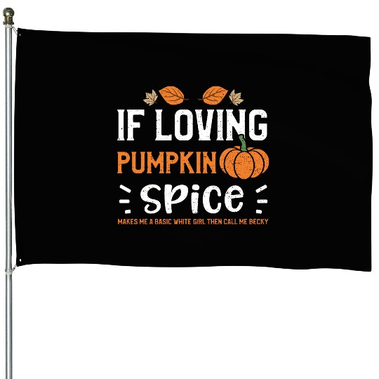 If Loving Pumpkin Spice Makes Me... House Flags