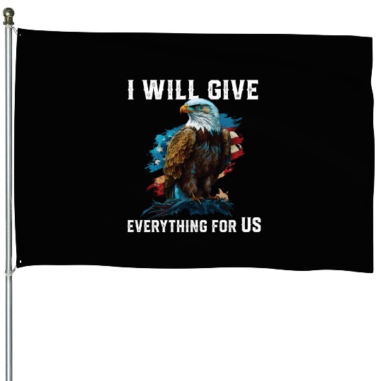 I Will Give Everything For US American Bald Eagle House Flags