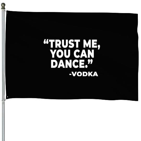 Trust Me You Can Dance Vodka Funny Quote Saying House Flags