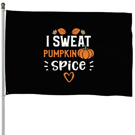 I Sweat Pumpkin Spice - Pumpkin House Flags