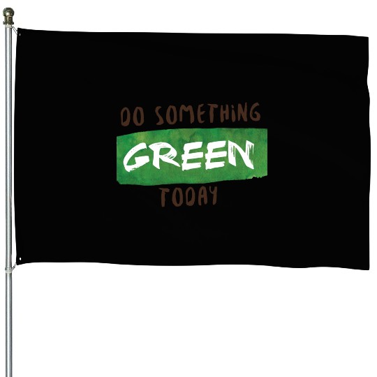 Do something green today House Flags